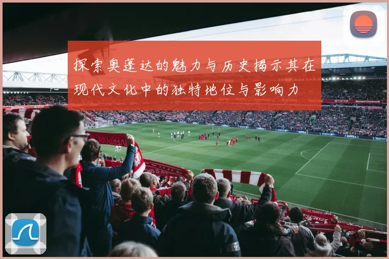 探索奥蓬达的魅力与历史揭示其在现代文化中的独特地位与影响力